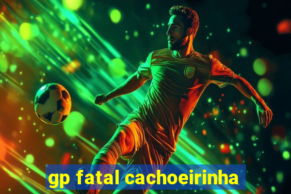 gp fatal cachoeirinha